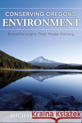 Conserving Oregon's Environment: Breakthroughs That Made History Michael McCloskey 9781087927916 Indy Pub