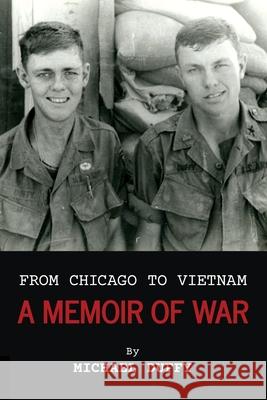 From Chicago to Vietnam: A Memoir of War Michael Duffy 9781087930466