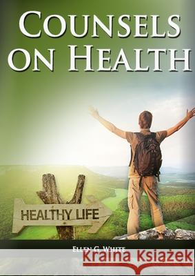 Counsels on Health: (Biblical Principles on health, Medical Ministry, Counsels and Diet and Foods, Bible Hygiene, medical evangelism, Sanc Ellen N. White 9781087931852 Ls Company
