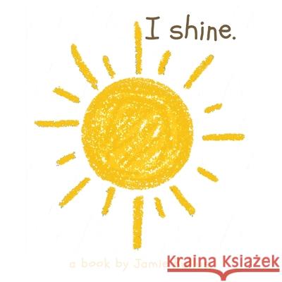 I shine: A reminder for our littlest readers that just because they can't today, doesn't mean they can't tomorrow. Jamie Bullus 9781087932095 Indy Pub