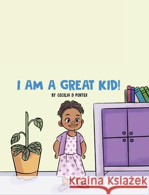 I Am a Great Kid Cecilia D. Porter 9781087932217 Indy Pub