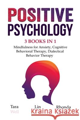 Positive Psychology - 3 Books in 1: Mindfulness for Anxiety, Cognitive Behavioral Therapy, Dialectical Behavior Therapy Tara Well Lin Pen Rhonda Swan 9781087932446 Indy Pub
