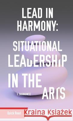 Lead in Harmony: Situational Leadership in the Arts S Dashkowitz   9781087932538 IngramSpark