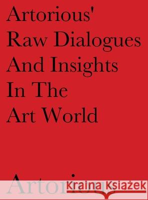 Artorious' Raw Dialogues And Insights In The Art World Artorious Artorious 9781087933009 Indy Pub