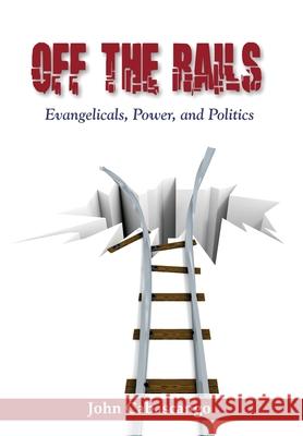 Off The Rails: Evangelicals, Power, and Politics John Cabascango 9781087933108 IngramSpark