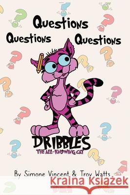 Dribbles The All Knowing Cat: Questions, Questions, Questions Simone Vincent Troy Watts 9781087933245 Indy Pub