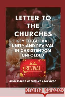 Letter to the Churches Key to Global Unity and Revival in Christendom Unfolded Ambassador Monday O Ogbe   9781087935133