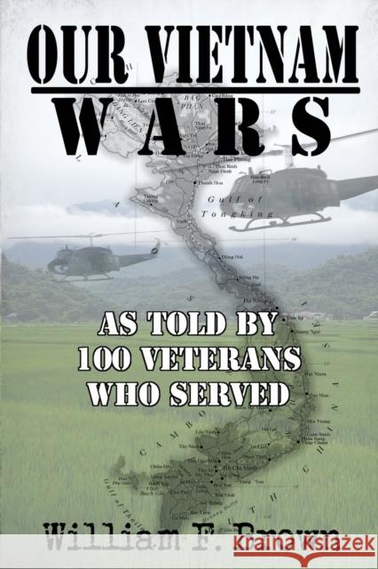 Our Vietnam Wars, Volume 1: as told by 100 veterans who served William F. Brown 9781087935485 Indy Pub