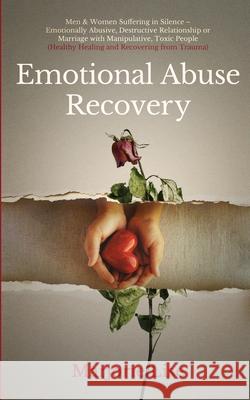 Emotional Abuse Recovery: Men & Women Suffering in Silence - Emotionally Abusive, Destructive Relationship or Marriage with Manipulative, Toxic Marjorie Lise 9781087935928 Viebooks LLC