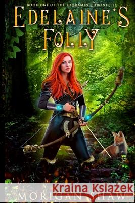 Edelaine's Folly: Book One of the Idoramin Chronicles Morigan Shaw 9781087938387 Indy Pub