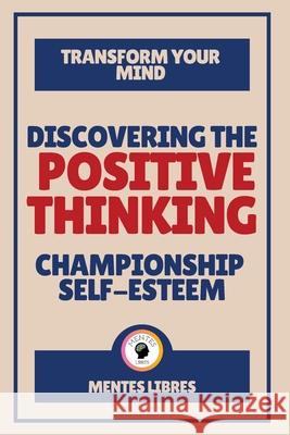 Discovering the Positive Thinking - Championship Self-esteem Mentes Libres 9781087939162 Indy Pub