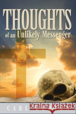 Thoughts of an Unlikely Messenger Carl Burton 9781087940229 Indy Pub