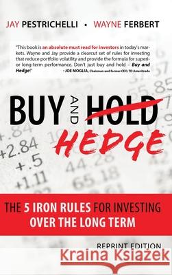 Buy and Hedge: The 5 Iron Rules for Investing Over the Long Term Jay Pestrichelli Wayne Ferbert 9781087941844 Indy Pub