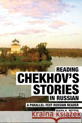 Reading Chekhov's Stories in Russian: A Parallel-Text Russian Reader Mark R Pettus 9781087942582 IngramSpark