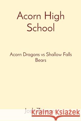 Acorn High School: Acorn Dragons vs Shallow Falls Bears Josh Zimmer 9781087942780 Indy Pub
