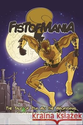 Fistofmania: The Tale Of Isa Ali The Aboriginal Superhero Boxer Vol. 1 Quincy McAdoo 9781087943138 Indy Pub