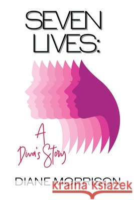 Seven Lives: A Diva's Story Diane Morrison 9781087943480 IngramSpark