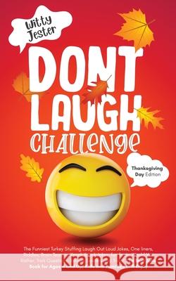 Don't Laugh Challenge - Thanksgiving Edition The Funniest Turkey Stuffing Laugh Out Loud Jokes, One Liners, Riddles, Brain Teasers, Knock Knock Jokes, Witty Jester 9781087944067