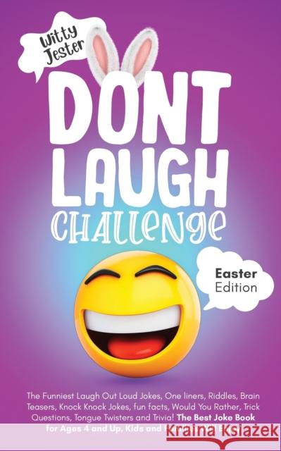 Don't Laugh Challenge - Easter Edition The Funniest Laugh Out Loud Jokes, One-Liners, Riddles, Brain Teasers, Knock Knock Jokes, Fun Facts, Would You Witty Jester 9781087944074 Indy Pub
