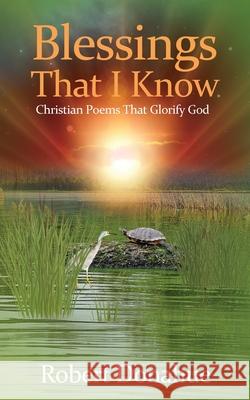 Blessings That I Know: Christian Poems That Glorify God Robert F. Donahue 9781087945439 Robert F Donahue