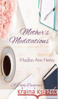 Mother's Meditations: A Daily Devotional Madlon Ann Henry   9781087947020 Urban Publishing House LLC