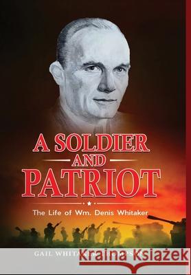 A Soldier and Patriot: The Life of Wm. Denis Whitaker Gail Whitaker Thompson 9781087947235