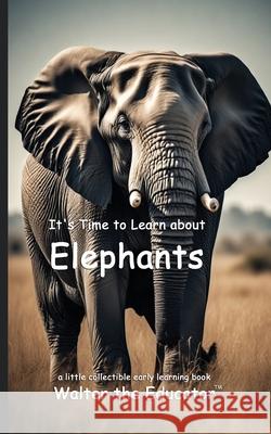 It's Time to Learn about Elephants Walter the Educator 9781087948515 Silent King Books