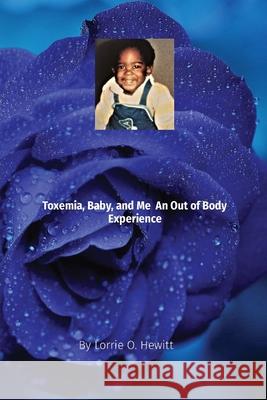 Toxemia, Baby, and Me An Out of Body Experience Hewitt, Lorrie O. 9781087948645 Indy Pub
