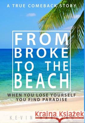 From Broke to The Beach: When You Lose Yourself You Find Paradise Kevin Harding 9781087949093 Indy Pub