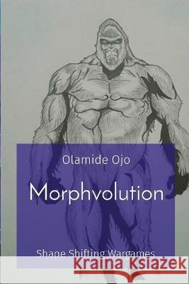 Morphvolution: Shape Shifting Wargames Olamide Ojo   9781087950969 Christus Publishers by Olamide Ojo