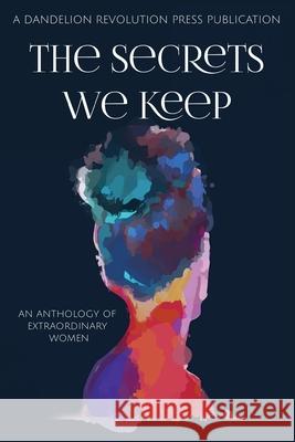 The Secrets We Keep: An Anthology of Extraordinary Women Dandelion Revolution Press Hayley E. Frerichs 9781087951454 Indy Pub