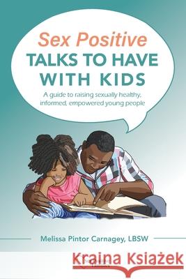 Sex Positive Talks to Have With Kids: A guide to raising sexually healthy, informed, empowered young people Melissa P. Carnagey 9781087951683 Indy Pub