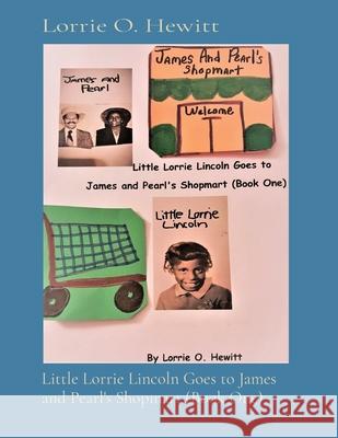 Little Lorrie Lincoln Goes to James and Pearl's Shopmart (Book One) Lorrie O. Hewitt 9781087951843 Indy Pub