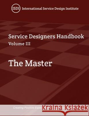 The Master, A Service Designer's Handbook Volume III: A Service Designer's Handbook Steven J. Slater Naomi Lantzman 9781087951997 International Service Design Institute, Inc.