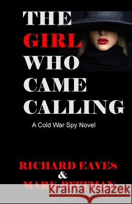 The Girl Who Came Calling: A cold War Spy Novel Richard Eaves Mark Pittman 9781087952253 Indy Pub
