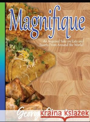 Magnifique: An Inspired Take on Eats and Sweets from Around the World George Clayton Trisha Green  9781087952390