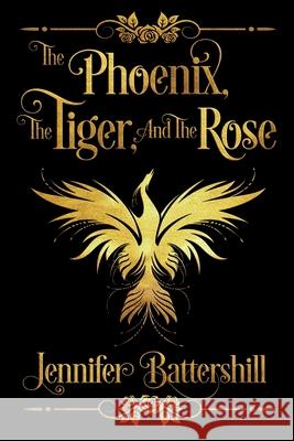 The Phoenix, the Tiger, and the Rose Jennifer Battershill M. M. Rainey 9781087954189