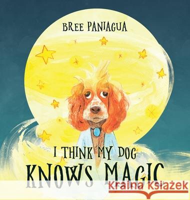 I Think My Dog Knows Magic Bree Paniagua Katarina Stevanovic 9781087954493 Breanna Paniagua