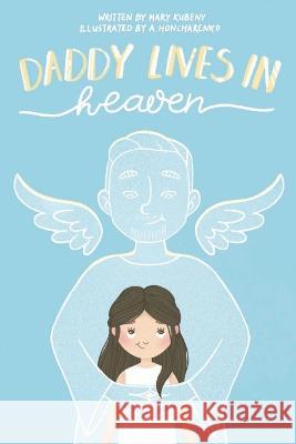 Daddy Lives In Heaven Mary Kubeny Anastasia Honcharenko 9781087954592 Mkubeny Publishing