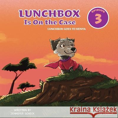 Lunchbox Is On The Case Episode 3: Lunchbox Goes to Kenya Jennifer Schick Sebasti?n Varela 9781087954752 Jennifer Schick