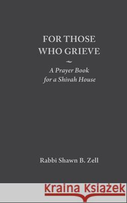 For Those Who Grieve: A Prayer Book for a Shivah House Shawn B. Zell 9781087955599 Indy Pub