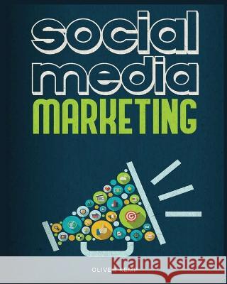 Social Media Marketing 2023: The Complete Social Media Marketing Guide Oliver Kemp   9781087955902 IngramSpark