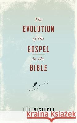 Evolution of the Gospel in the Bible Lou Wislocki 9781087956299 Indy Pub