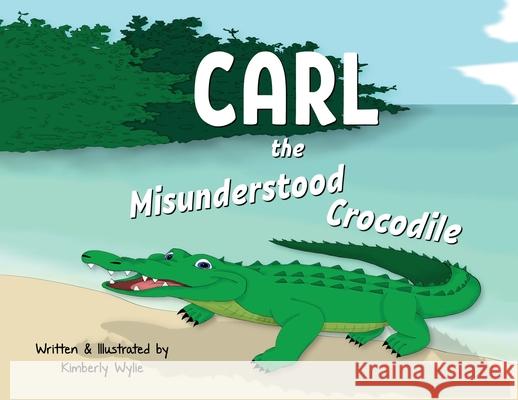 Carl the Misunderstood Crocodile Kimberly Wylie 9781087956374 Cypress Canyon Publishing