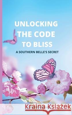 Unlocking the Code to Bliss: A Southern Belle's Secret Debbie Adams 9781087958736 Debbie Adams