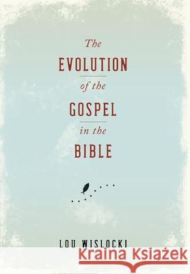 The Evolution of the Gospel in the Bible Lou Wislocki 9781087959153 Indy Pub