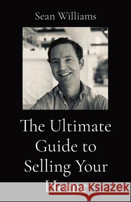 The Ultimate Guide to Selling Your Home Sean B. Williams 9781087960463 Powder Mountain Enterprises Inc