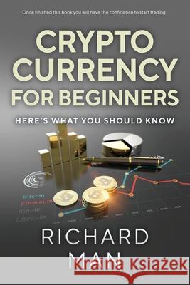 Cryptocurrency for Beginners: Here's What You Should Know Richard Man 9781087960531 IngramSpark