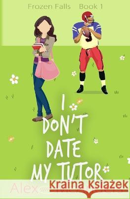 I Don't Date My Tutor: A Sweet Romantic Comedy Alex (Sweet) McAnders 9781087960661 IngramSpark