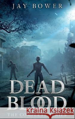 Dead Blood: The Complete Series Jay Bower   9781087960746 IngramSpark